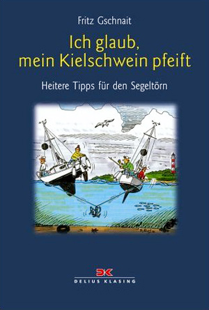 Ich glaub', mein Kielschwein pfeift. Heitere Tipps f&uuml;r den Segelt&ouml;rn